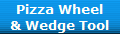 Pizza Wheel
& Wedge Tool